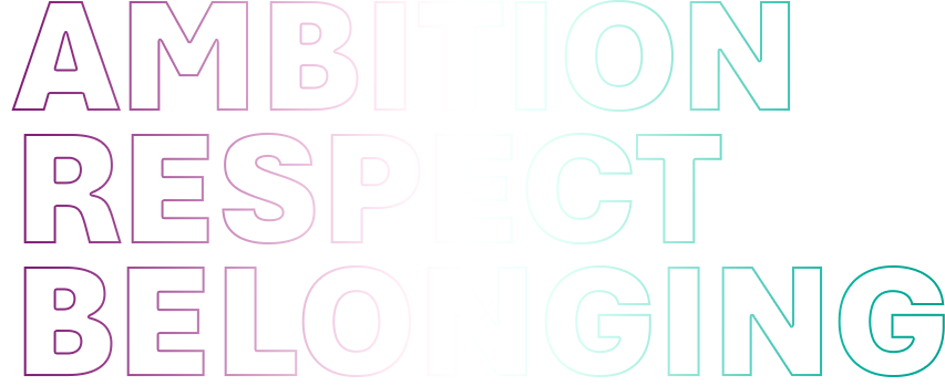 Our strapline: Ambition, Respect, Belonging